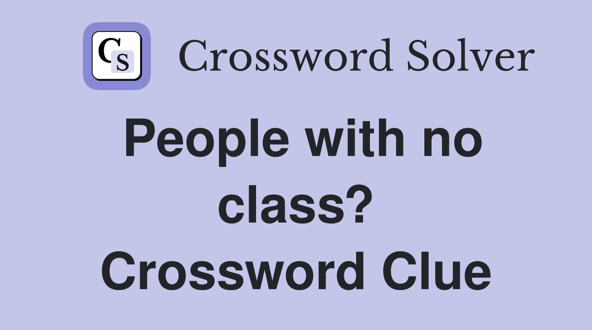 People with no class crossword clue answers crossword solver